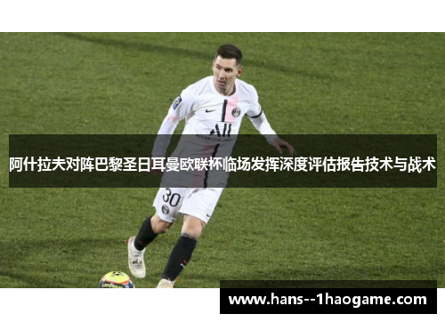 阿什拉夫对阵巴黎圣日耳曼欧联杯临场发挥深度评估报告技术与战术