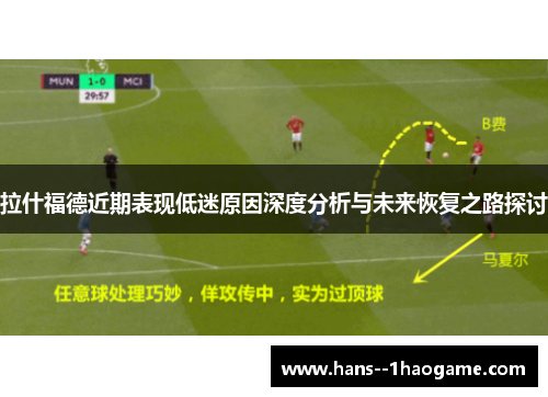 拉什福德近期表现低迷原因深度分析与未来恢复之路探讨