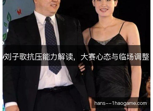 刘子歌抗压能力解读，大赛心态与临场调整